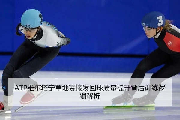 ATP维尔塔宁草地赛接发回球质量提升背后训练逻辑解析